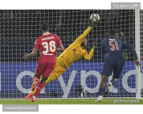 阿利松利物浦生涯遗憾：关键战失误与冠军旁落成隐痛